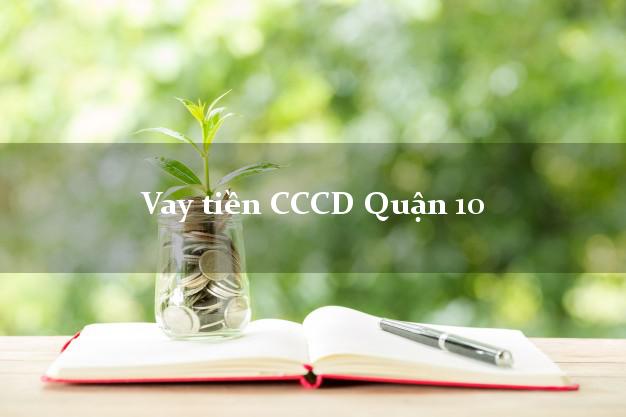 Vay tiền CCCD Quận 10 Hồ Chí Minh