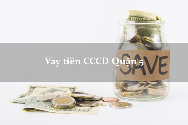 Vay tiền CCCD Quận 5 Hồ Chí Minh