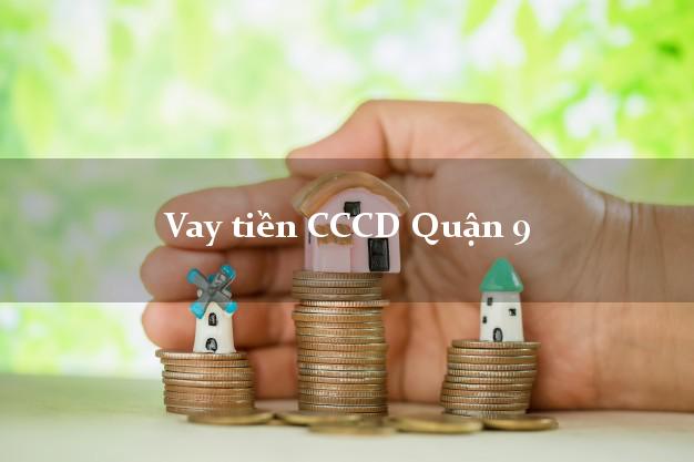 Vay tiền CCCD Quận 9 Hồ Chí Minh