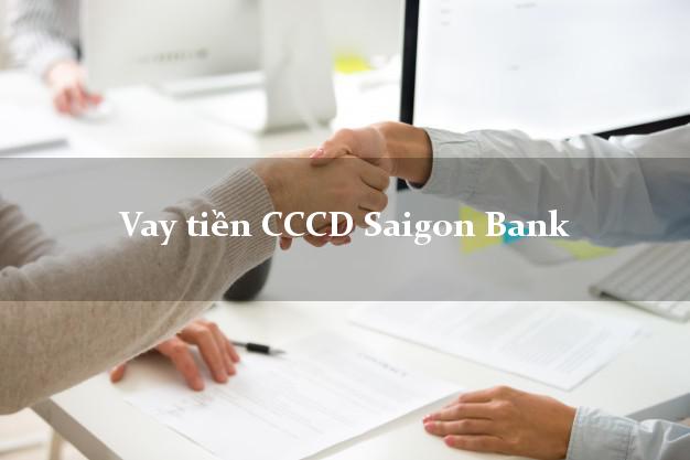 Vay tiền CCCD Saigon Bank Mới nhất