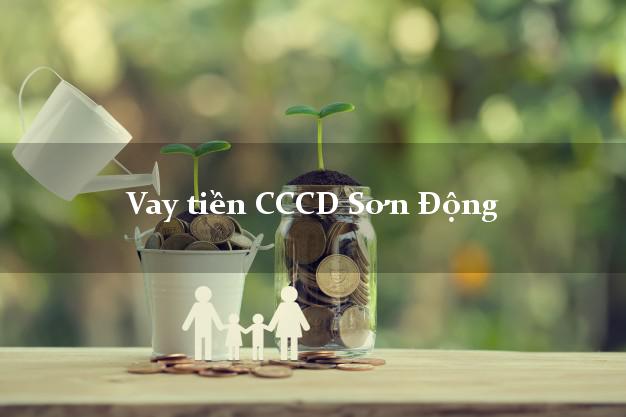 Vay tiền CCCD Sơn Động Bắc Giang