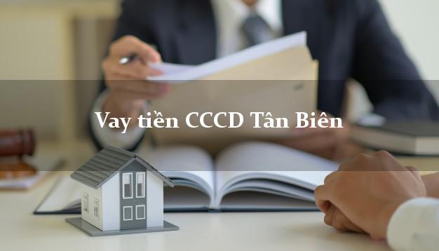 Vay tiền CCCD Tân Biên Tây Ninh