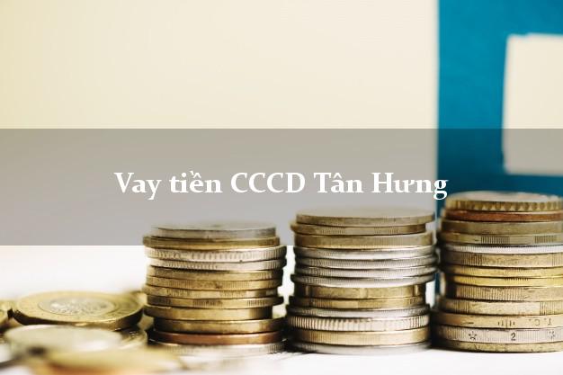 Vay tiền CCCD Tân Hưng Long An