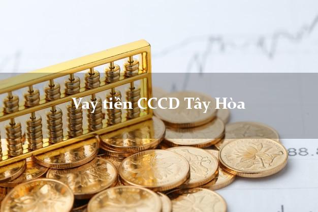 Vay tiền CCCD Tây Hòa Phú Yên