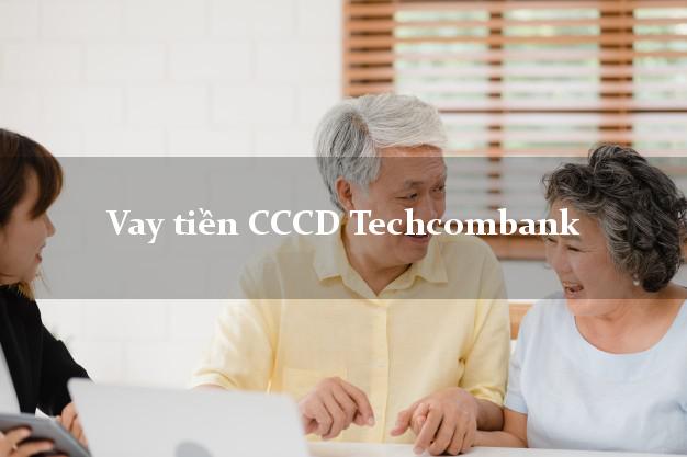 Vay tiền CCCD Techcombank Mới nhất