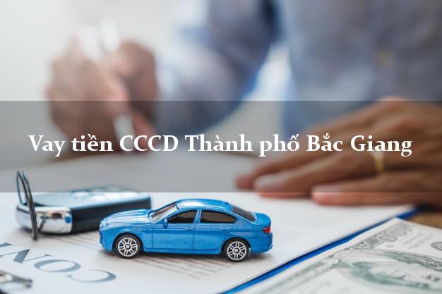 Vay tiền CCCD Thành phố Bắc Giang