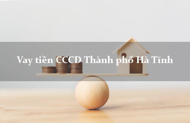 Vay tiền CCCD Thành phố Hà Tĩnh