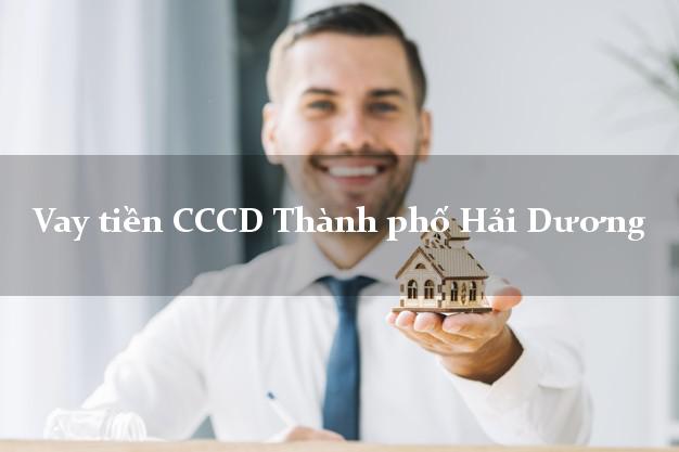 Vay tiền CCCD Thành phố Hải Dương