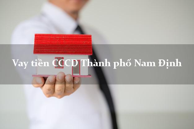 Vay tiền CCCD Thành phố Nam Định