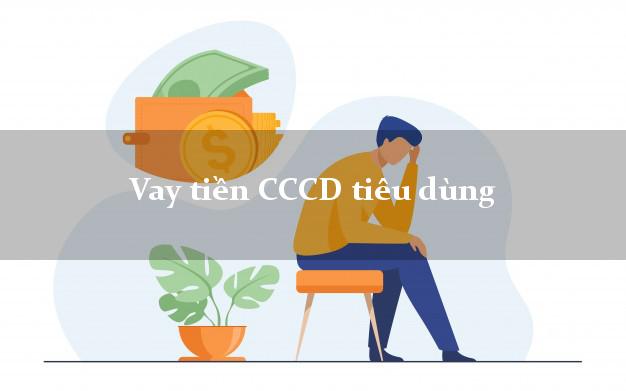 Vay tiền CCCD tiêu dùng Nhanh nhất