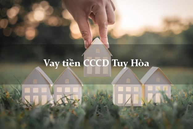 Vay tiền CCCD Tuy Hòa Phú Yên