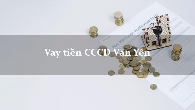 Vay tiền CCCD Văn Yên Yên Bái