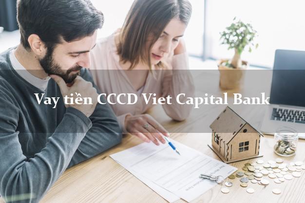 Vay tiền CCCD Viet Capital Bank Mới nhất