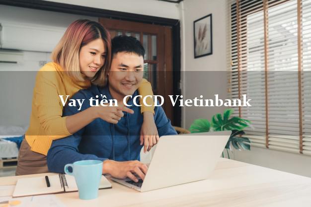 Vay tiền CCCD Vietinbank Mới nhất